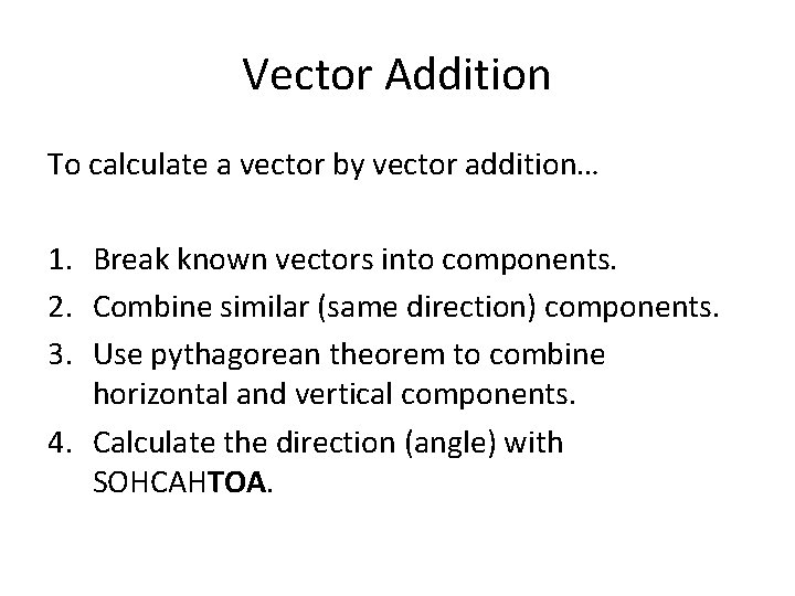 Vector Addition To calculate a vector by vector addition… 1. Break known vectors into
