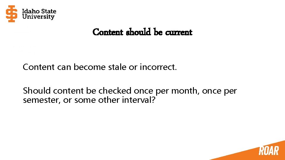 Content should be current Content can become stale or incorrect. Should content be checked