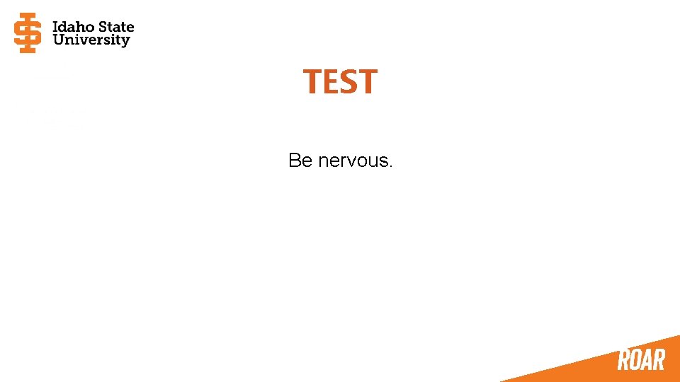 TEST Be nervous. 