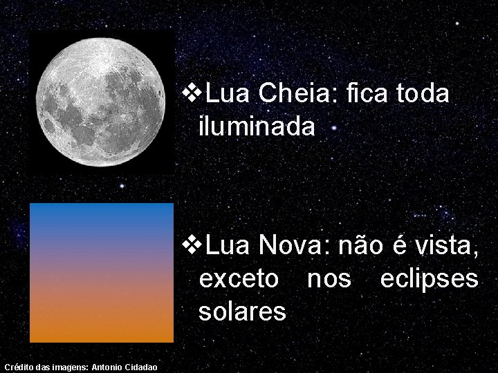 v. Lua Cheia: fica toda iluminada v. Lua Nova: não é vista, exceto nos