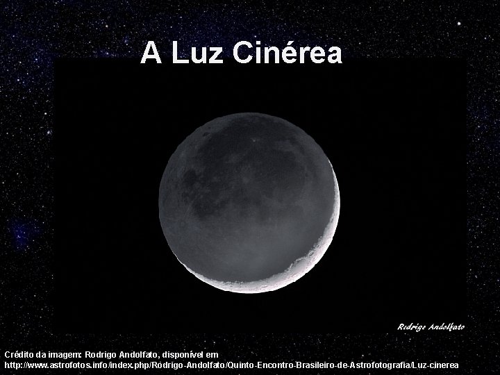 A Luz Cinérea Crédito da imagem: Rodrigo Andolfato, disponível em http: //www. astrofotos. info/index.