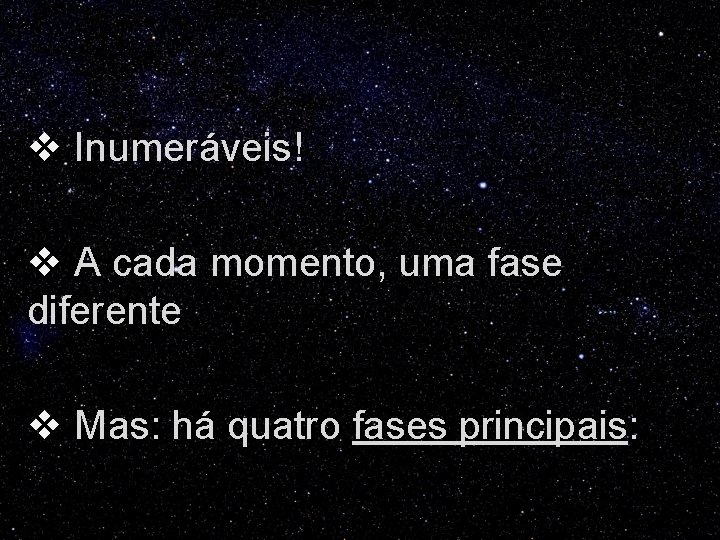 v Inumeráveis! v A cada momento, uma fase diferente v Mas: há quatro fases