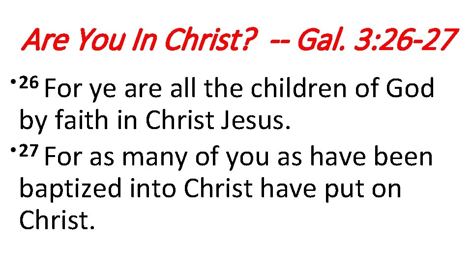 Are You In Christ? -- Gal. 3: 26 -27 • 26 For ye are