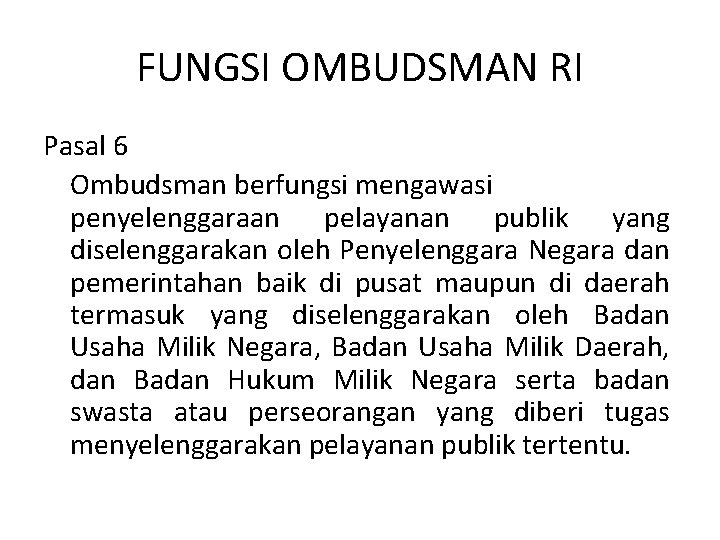 FUNGSI OMBUDSMAN RI Pasal 6 Ombudsman berfungsi mengawasi penyelenggaraan pelayanan publik yang diselenggarakan oleh