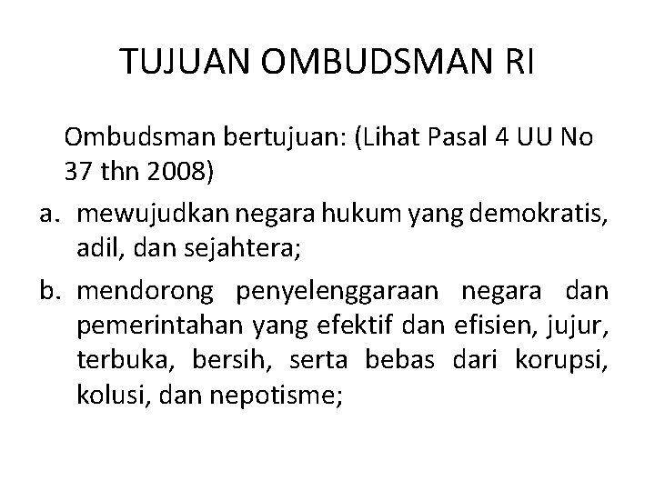 TUJUAN OMBUDSMAN RI Ombudsman bertujuan: (Lihat Pasal 4 UU No 37 thn 2008) a.