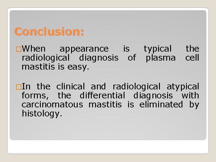 Conclusion: �When appearance is typical radiological diagnosis of plasma mastitis is easy. �In the