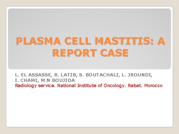 PLASMA CELL MASTITIS: A REPORT CASE L. EL ASSASSE, R. LATIB, S. BOUTACHALI, L.