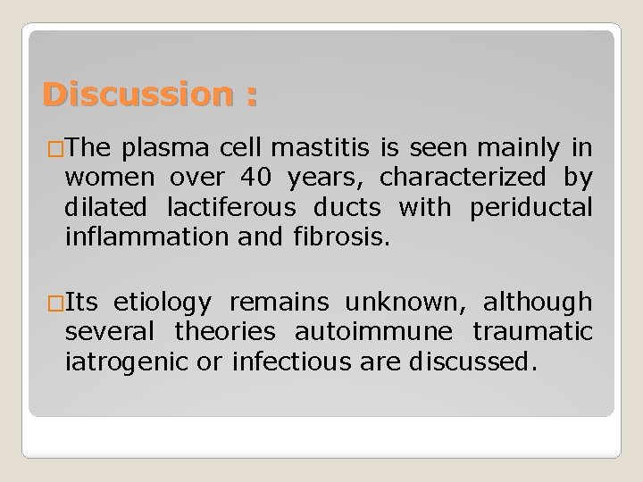 Discussion : �The plasma cell mastitis is seen mainly in women over 40 years,