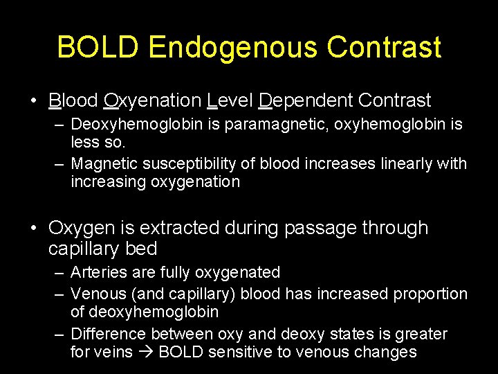 BOLD Endogenous Contrast • Blood Oxyenation Level Dependent Contrast – Deoxyhemoglobin is paramagnetic, oxyhemoglobin