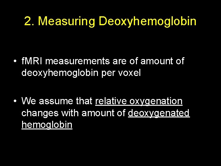 2. Measuring Deoxyhemoglobin • f. MRI measurements are of amount of deoxyhemoglobin per voxel