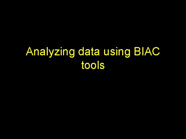 Analyzing data using BIAC tools 