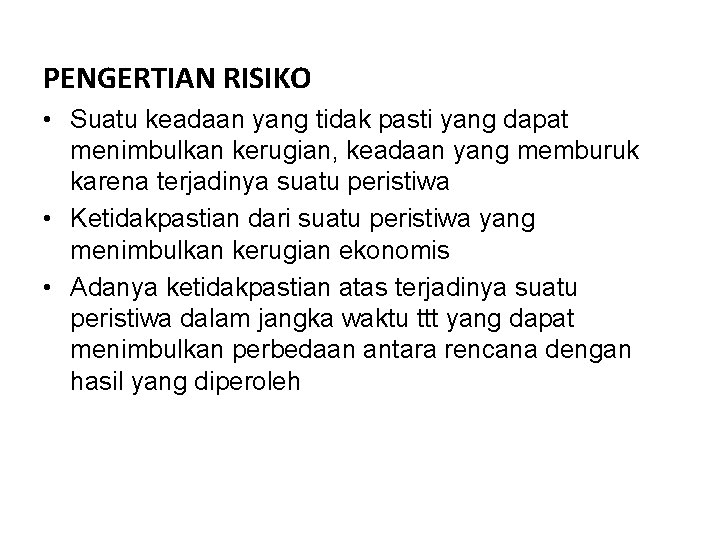 PENGERTIAN RISIKO • Suatu keadaan yang tidak pasti yang dapat menimbulkan kerugian, keadaan yang