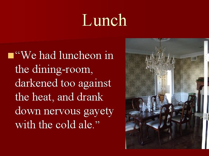 Lunch n “We had luncheon in the dining-room, darkened too against the heat, and