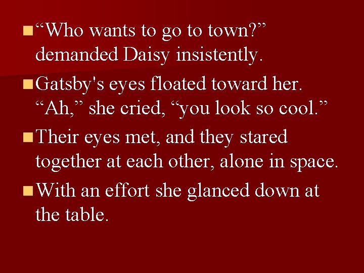 n “Who wants to go to town? ” demanded Daisy insistently. n Gatsby's eyes