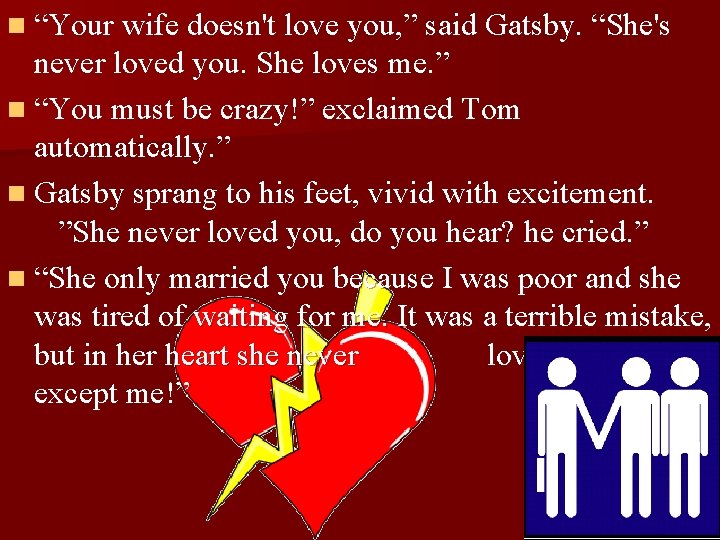 n “Your wife doesn't love you, ” said Gatsby. “She's never loved you. She