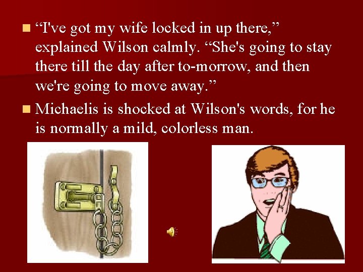 n “I've got my wife locked in up there, ” explained Wilson calmly. “She's