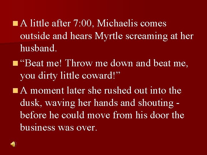 n A little after 7: 00, Michaelis comes outside and hears Myrtle screaming at