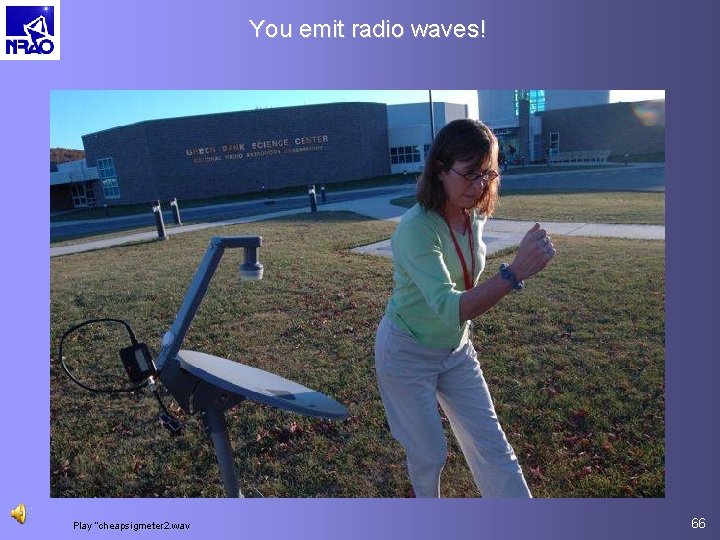 You emit radio waves! Play “cheapsigmeter 2. wav 66 