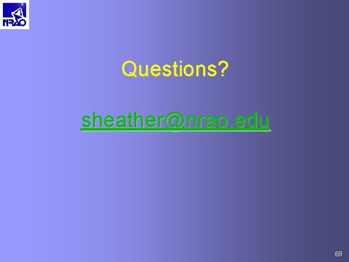 Questions? sheather@nrao. edu 69 