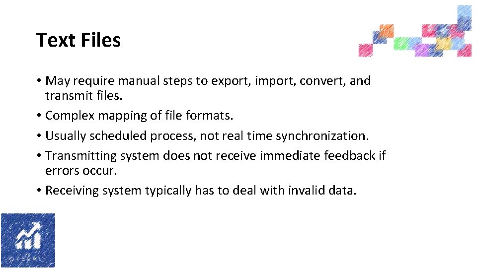 Text Files • May require manual steps to export, import, convert, and transmit files.