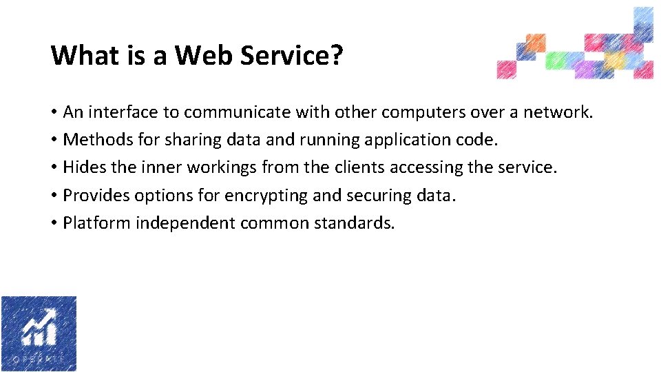 What is a Web Service? • An interface to communicate with other computers over