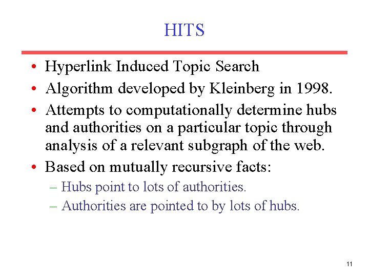 HITS • Hyperlink Induced Topic Search • Algorithm developed by Kleinberg in 1998. •