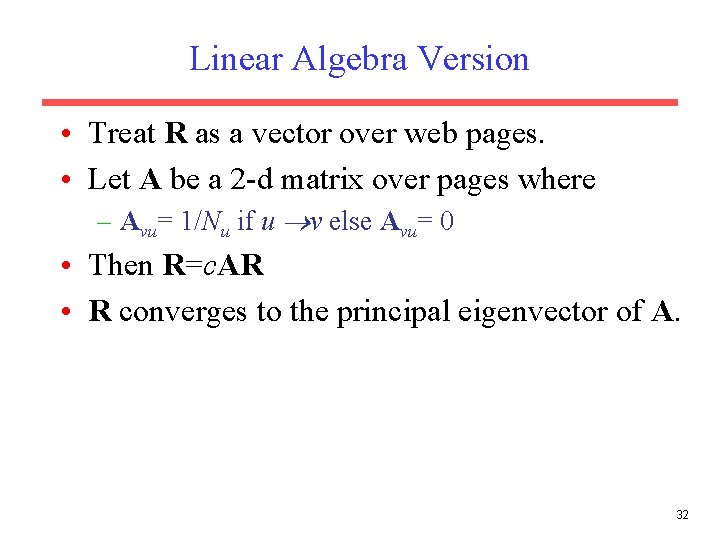 Linear Algebra Version • Treat R as a vector over web pages. • Let