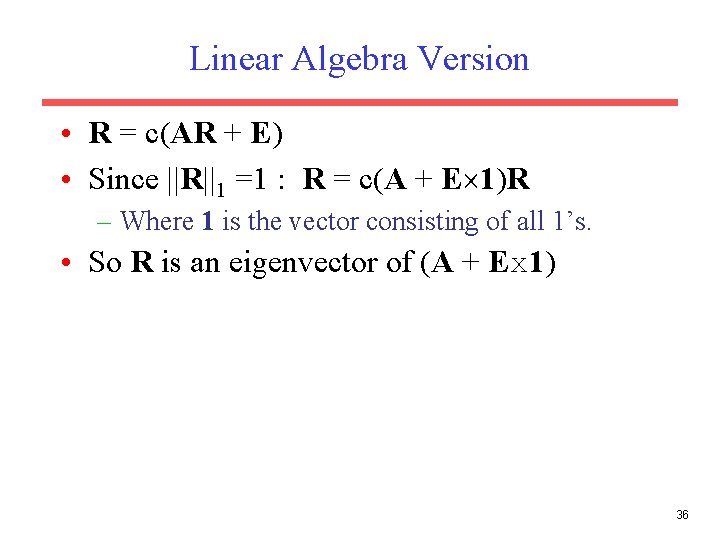 Linear Algebra Version • R = c(AR + E) • Since ||R||1 =1 :