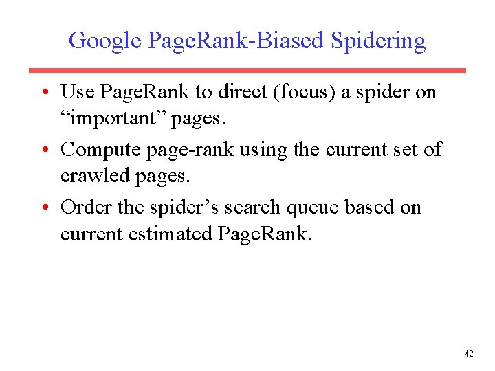 Google Page. Rank-Biased Spidering • Use Page. Rank to direct (focus) a spider on