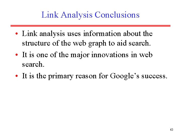 Link Analysis Conclusions • Link analysis uses information about the structure of the web