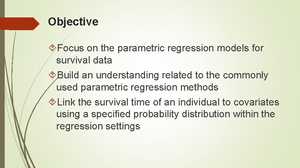 Objective Focus on the parametric regression models for survival data Build an understanding related