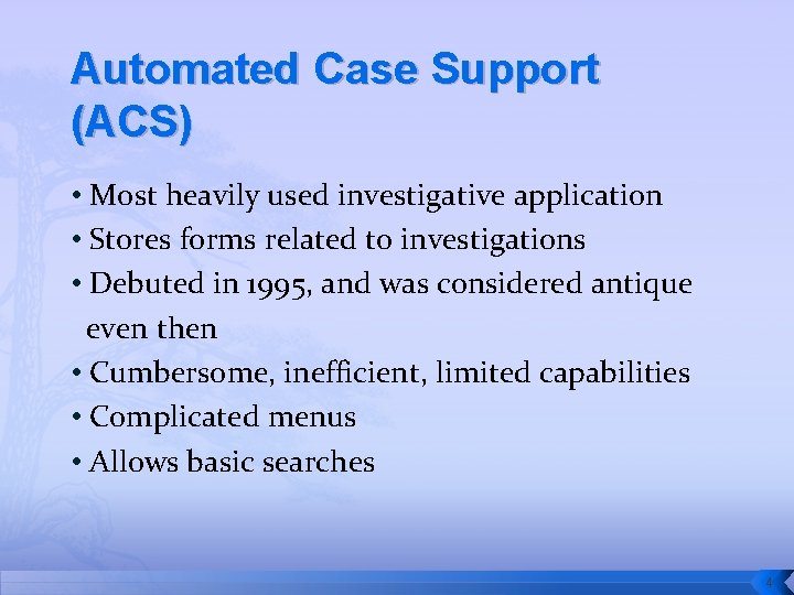 Automated Case Support (ACS) • Most heavily used investigative application • Stores forms related