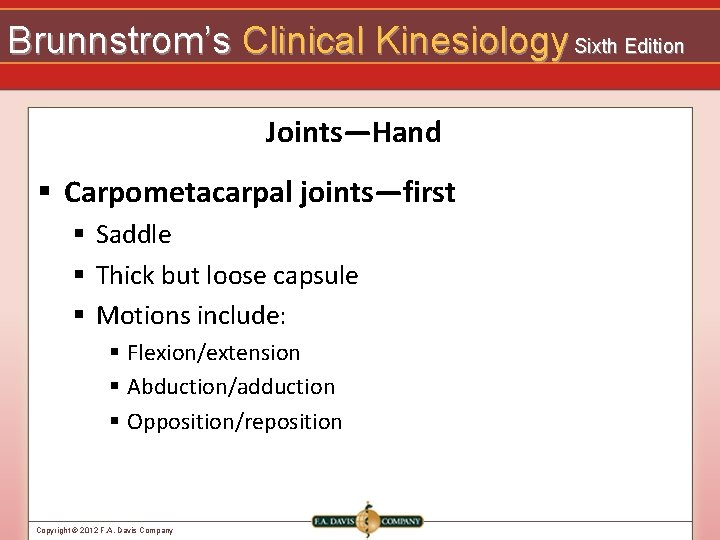 Brunnstrom’s Clinical Kinesiology Sixth Edition Joints—Hand § Carpometacarpal joints—first § Saddle § Thick but