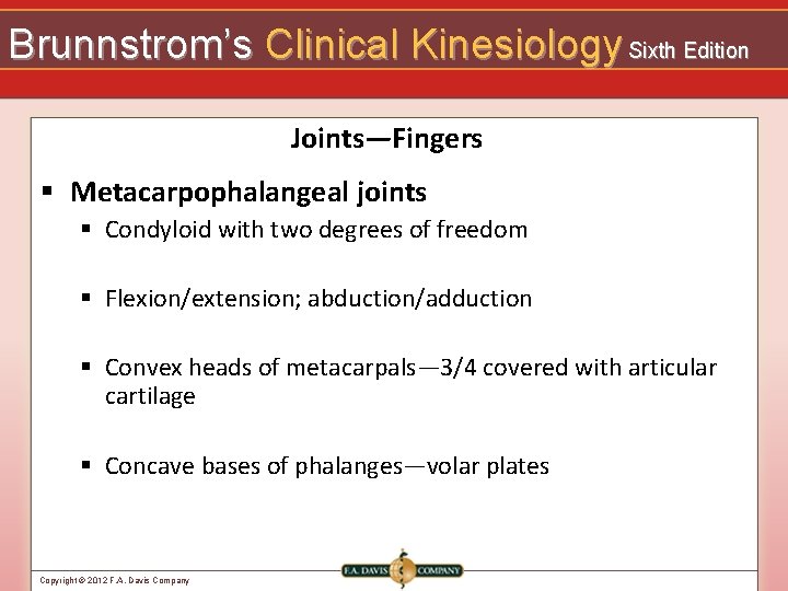 Brunnstrom’s Clinical Kinesiology Sixth Edition Joints—Fingers § Metacarpophalangeal joints § Condyloid with two degrees