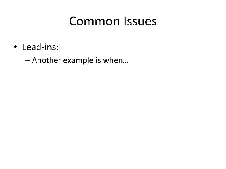 Common Issues • Lead-ins: – Another example is when… 