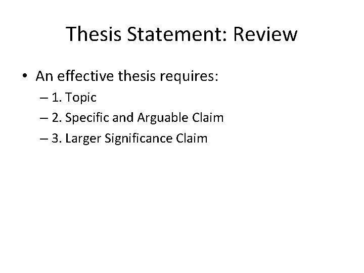 Thesis Statement: Review • An effective thesis requires: – 1. Topic – 2. Specific