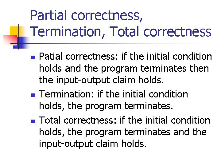 Partial correctness, Termination, Total correctness n n n Patial correctness: if the initial condition