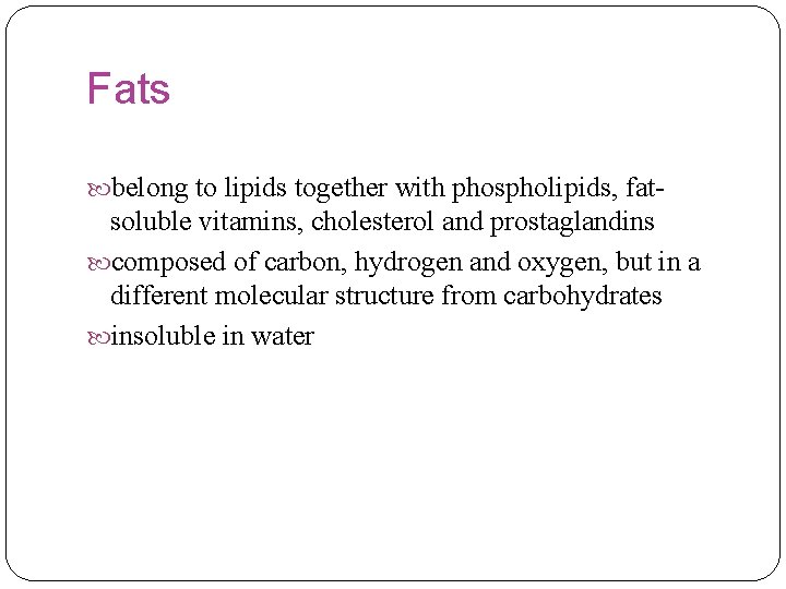 Fats belong to lipids together with phospholipids, fat- soluble vitamins, cholesterol and prostaglandins composed