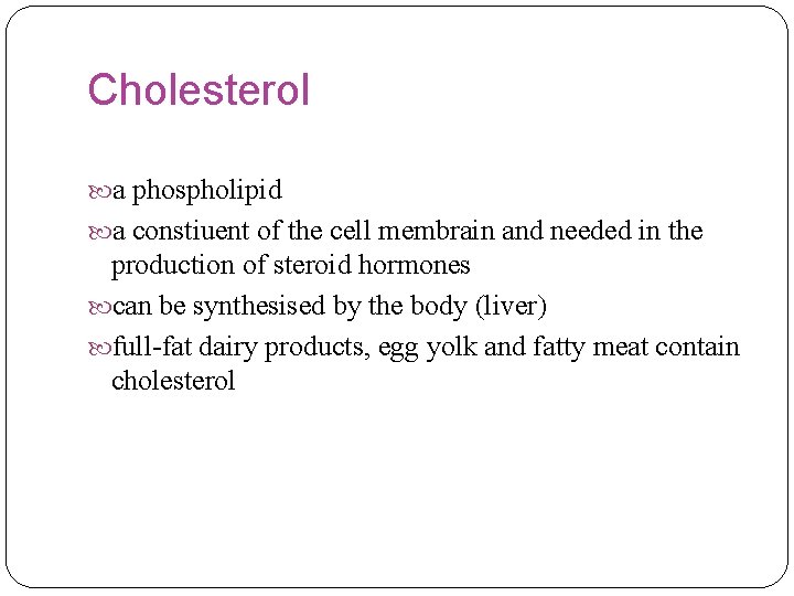 Cholesterol a phospholipid a constiuent of the cell membrain and needed in the production