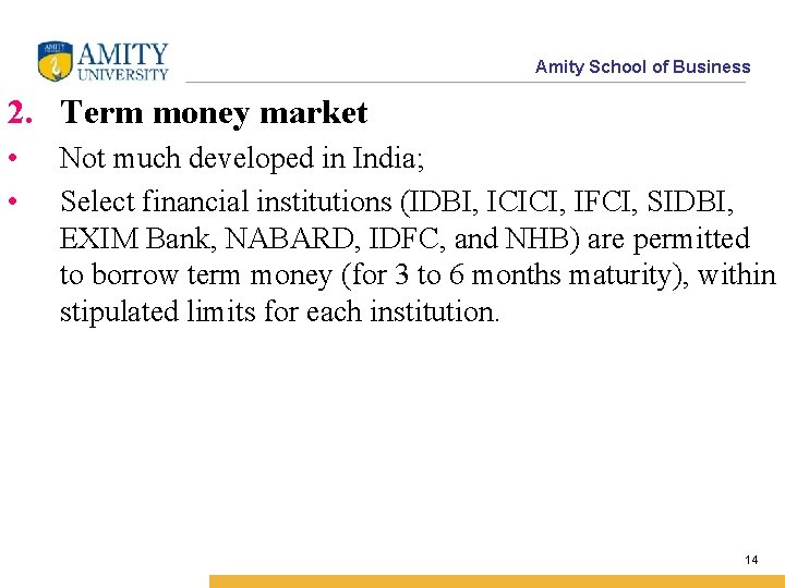 Amity School of Business 2. Term money market • • Not much developed in