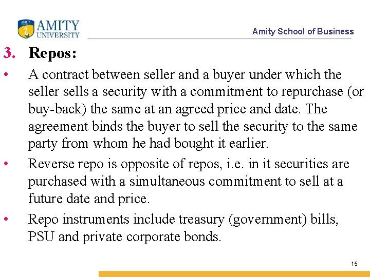 Amity School of Business 3. Repos: • • • A contract between seller and