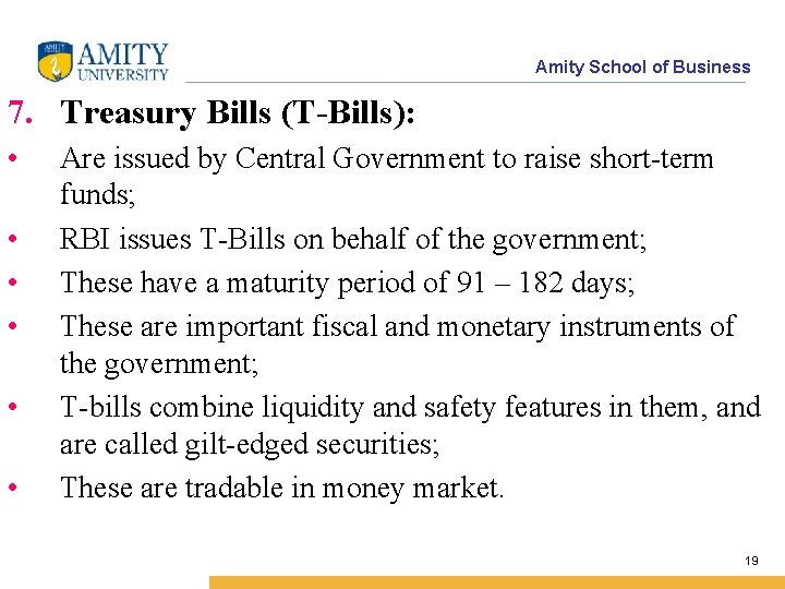 Amity School of Business 7. Treasury Bills (T-Bills): • • • Are issued by