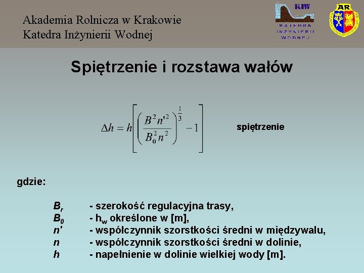 Akademia Rolnicza w Krakowie Katedra Inżynierii Wodnej Spiętrzenie i rozstawa wałów spiętrzenie gdzie: Br