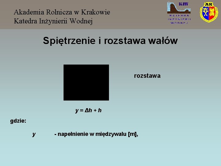 Akademia Rolnicza w Krakowie Katedra Inżynierii Wodnej Spiętrzenie i rozstawa wałów rozstawa y =