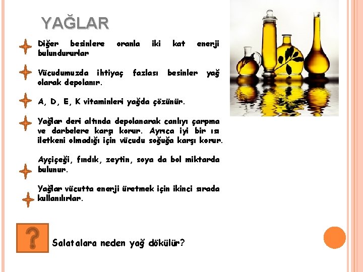 YAĞLAR Diğer besinlere bulundururlar oranla Vücudumuzda ihtiyaç olarak depolanır. iki fazlası kat enerji besinler YAĞLAR Diğer besinlere bulundururlar oranla Vücudumuzda ihtiyaç olarak depolanır. iki fazlası kat enerji besinler