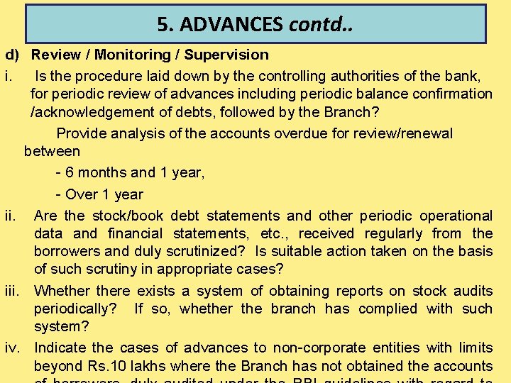 5. ADVANCES contd. . d) Review / Monitoring / Supervision i. Is the procedure