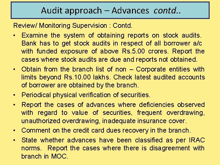 Audit approach – Advances contd. . Review/ Monitoring Supervision : Contd. • Examine the