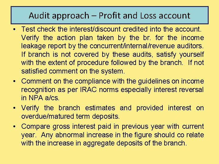 Audit approach – Profit and Loss account • Test check the interest/discount credited into