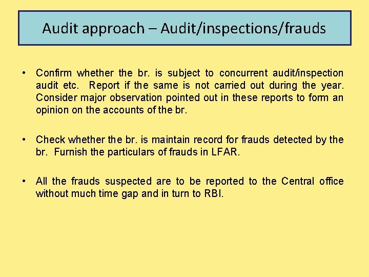 Audit approach – Audit/inspections/frauds • Confirm whether the br. is subject to concurrent audit/inspection