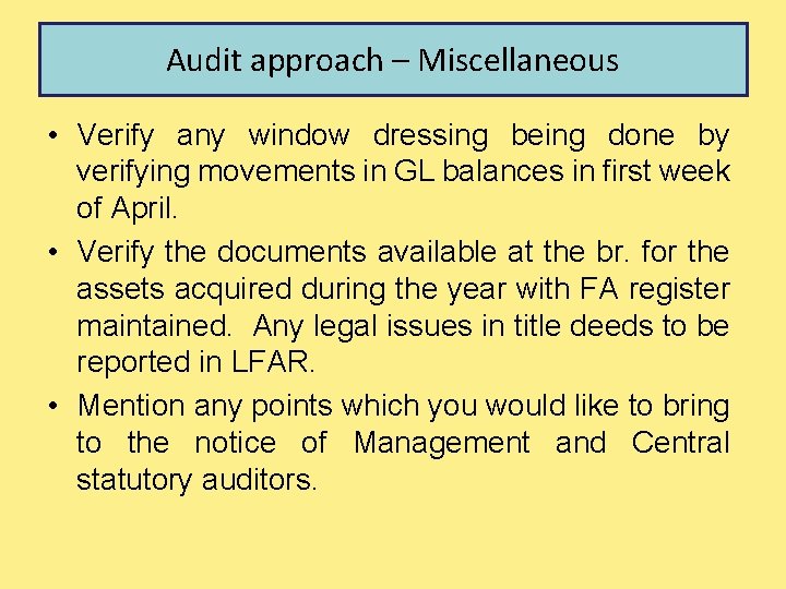 Audit approach – Miscellaneous • Verify any window dressing being done by verifying movements
